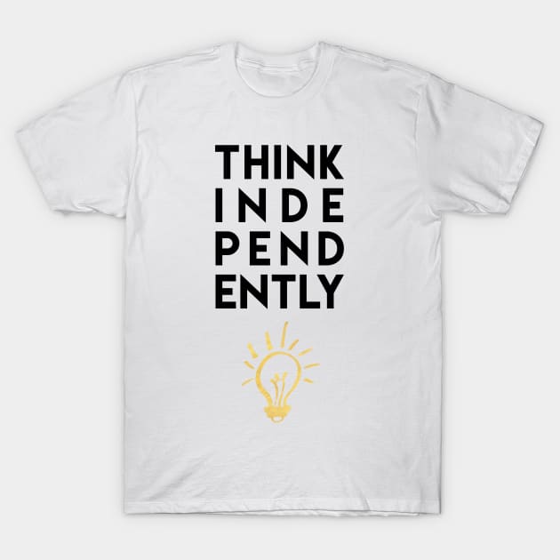 THINK INDEPENDENTLY T-Shirt by deificusArt